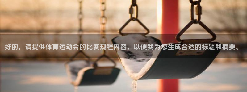 betway西汉姆官网：好的，请提供体育运动会的比赛规程内容，以便我为您生成合适的标题和摘要。